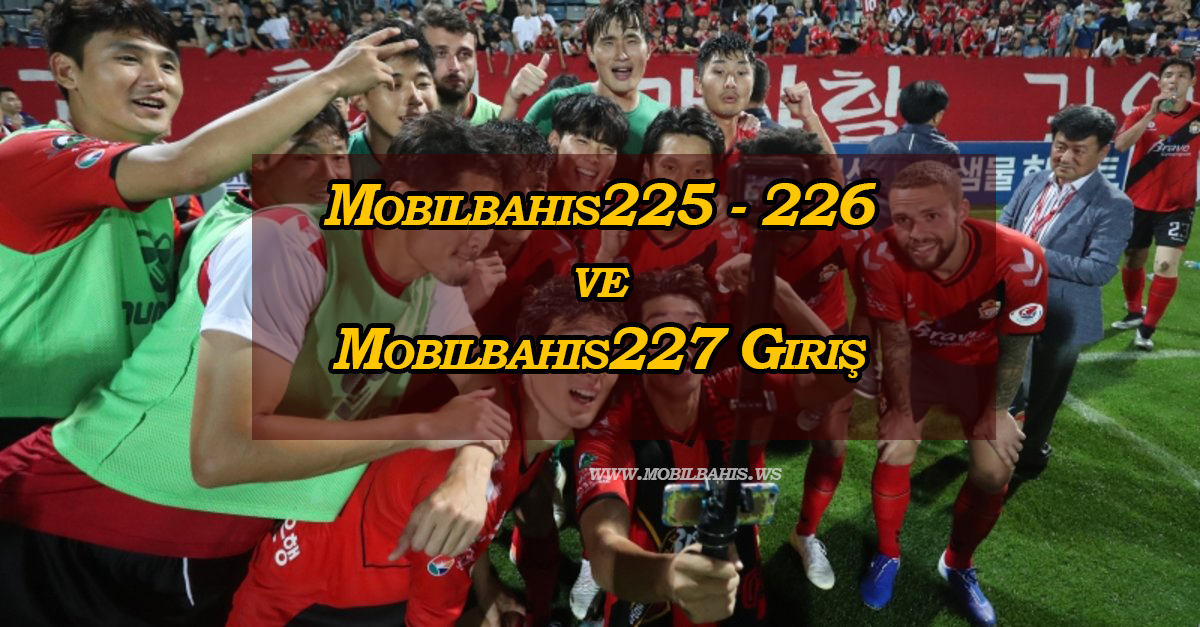 Mobilbahis225 – 226 ve Mobilbahis227 Giriş