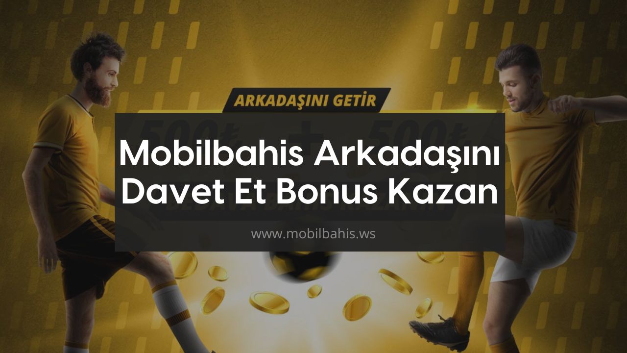Mobilbahis Arkadaşını Davet Et Bonus Kazan