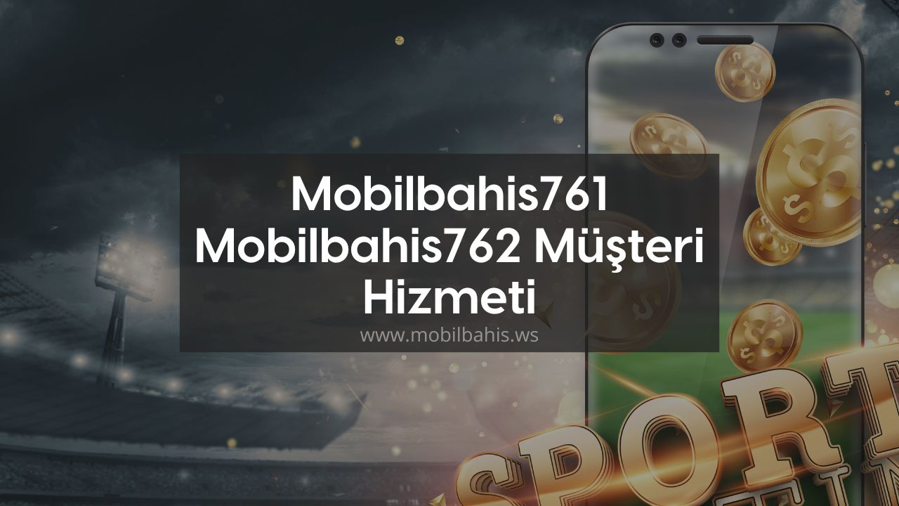Mobilbahis761 – Mobilbahis762 Müşteri Hizmeti