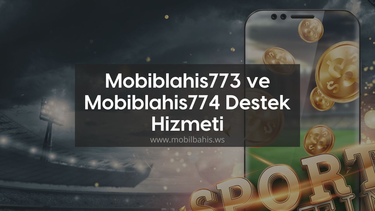Mobilbahis773 ve Mobilbahis774 Destek Hizmeti