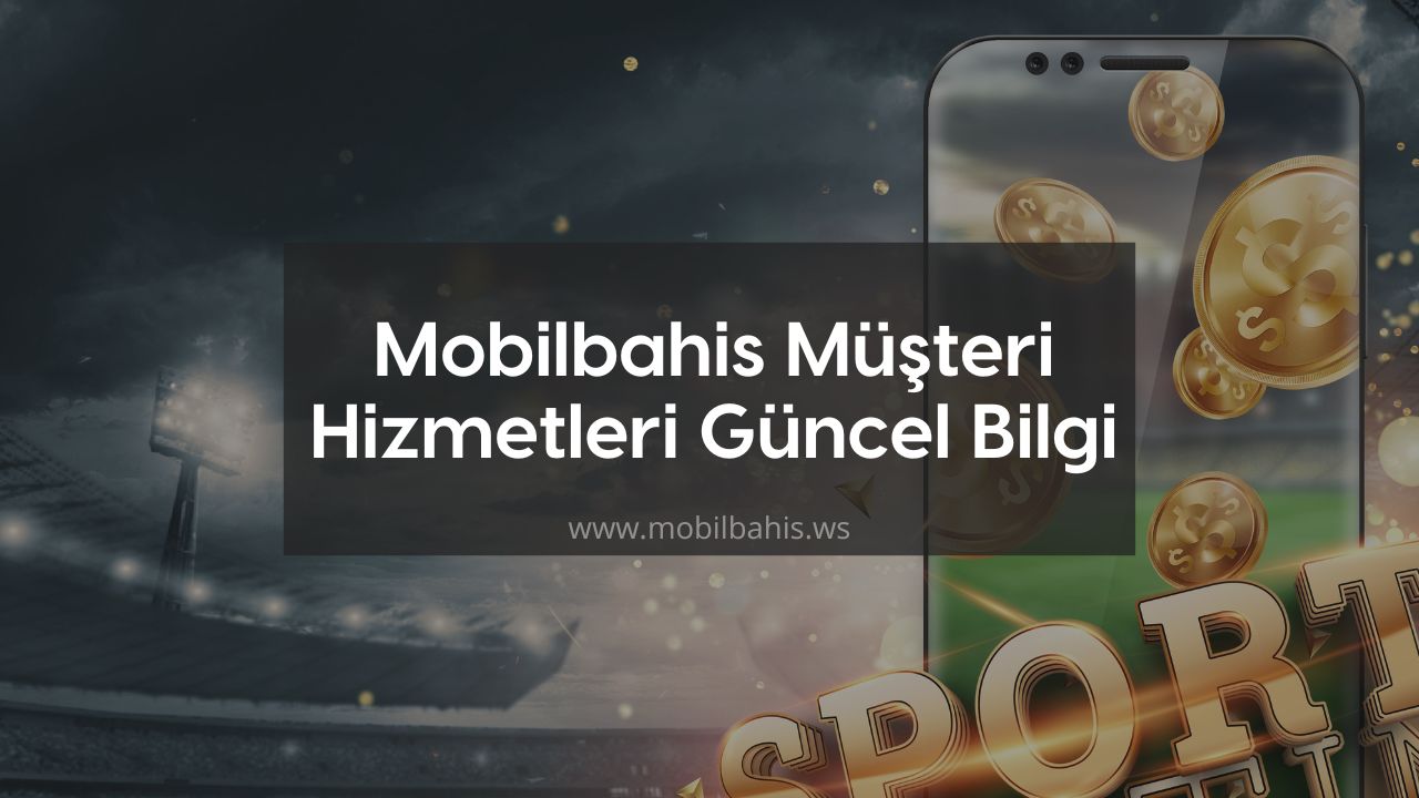 Mobilbahis Müşteri Hizmetleri Güncel Bilgi