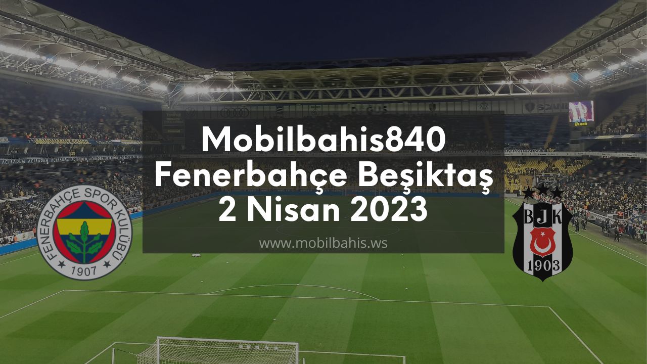 Mobilbahis840 – Mobilbahis841 Fenerbahçe Beşiktaş 2 Nisan