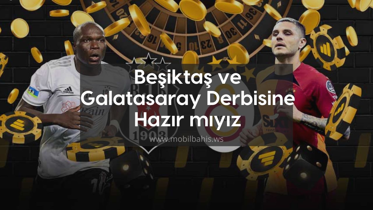 Beşiktaş ve Galatasaray Derbisine Hazır mıyız