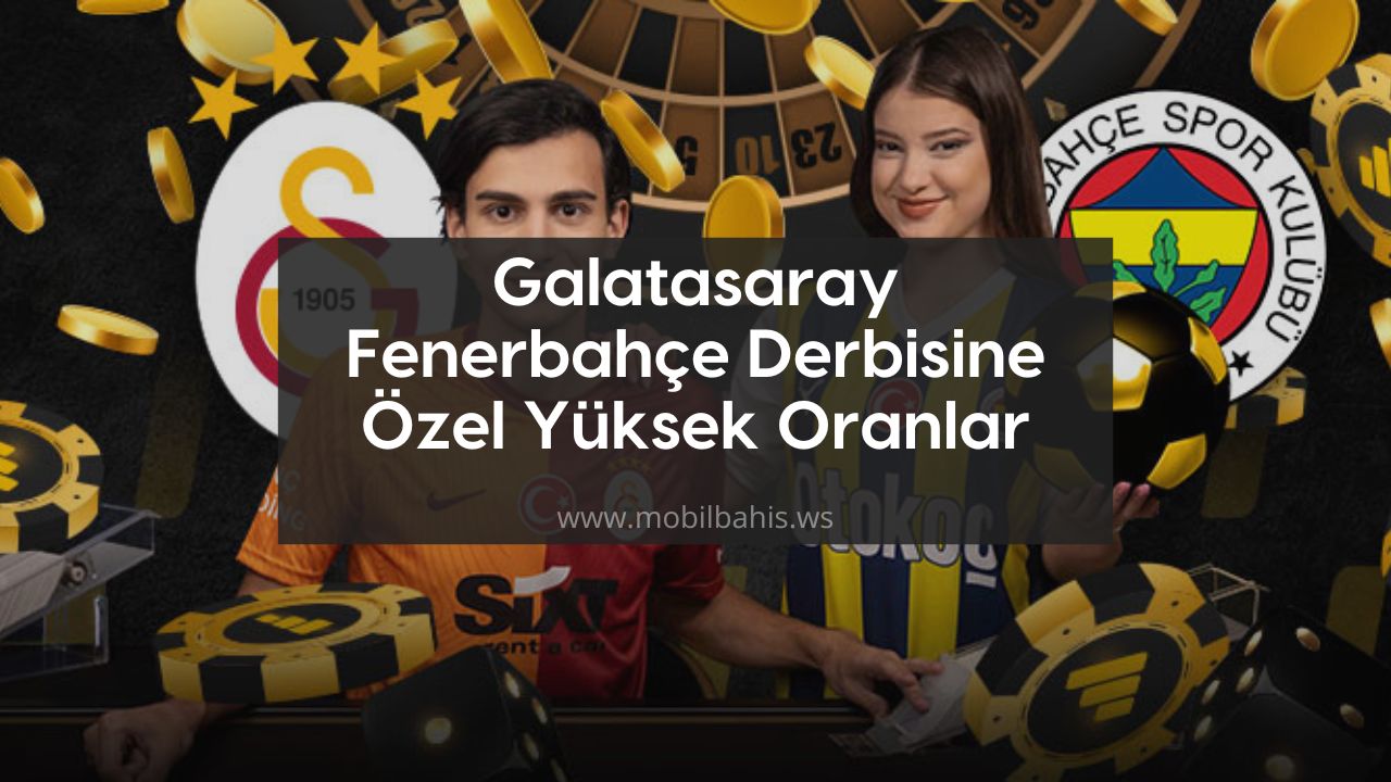 Galatasaray Fenerbahçe Derbisine Özel Yüksek Oranlar